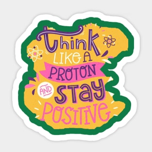 Think Like A proton And Stay Positive Sticker